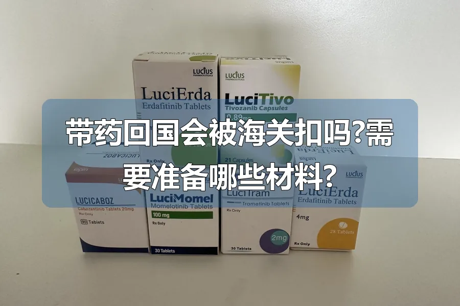 带药回国会被海关扣吗?需要准备哪些材料?